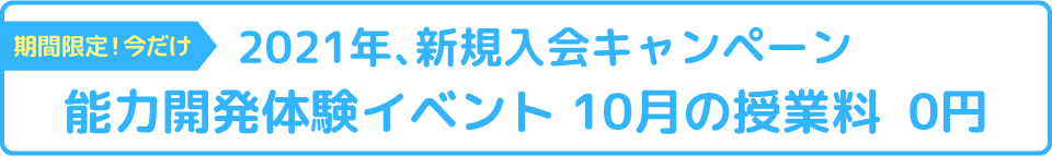期間限定！今だけ 2021年、新規入会キャンペーン 能力開発体験イベント 10月の授業料 ０円